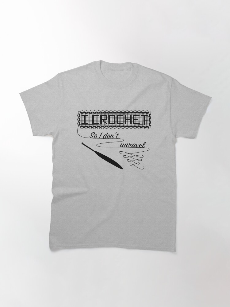 Alternate view of I Crochet So I Don't Unravel Classic T-Shirt