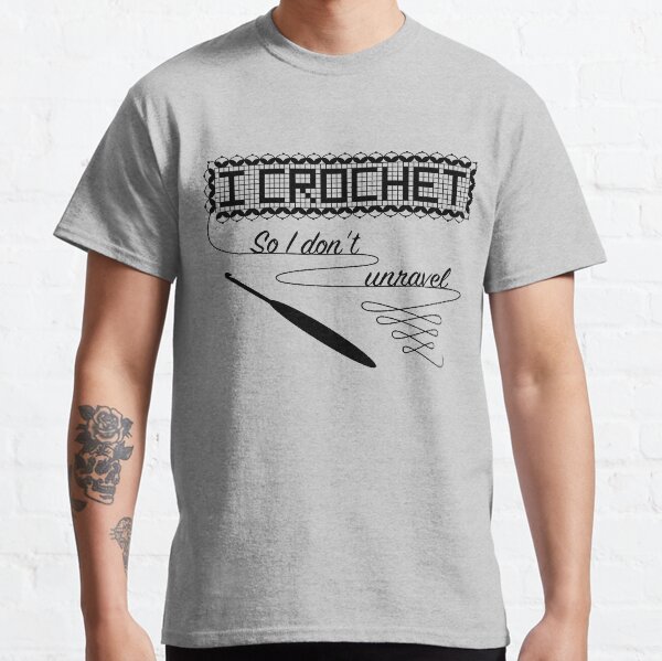 I Crochet So I Don't Unravel Classic T-Shirt