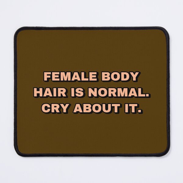 Item preview, FEMALE BODY HAIR IS NORMAL. CRY ABOUT IT. designed and sold by strawberryseeds.