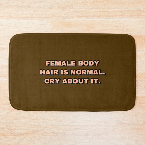 Item preview, FEMALE BODY HAIR IS NORMAL. CRY ABOUT IT. designed and sold by strawberryseeds.