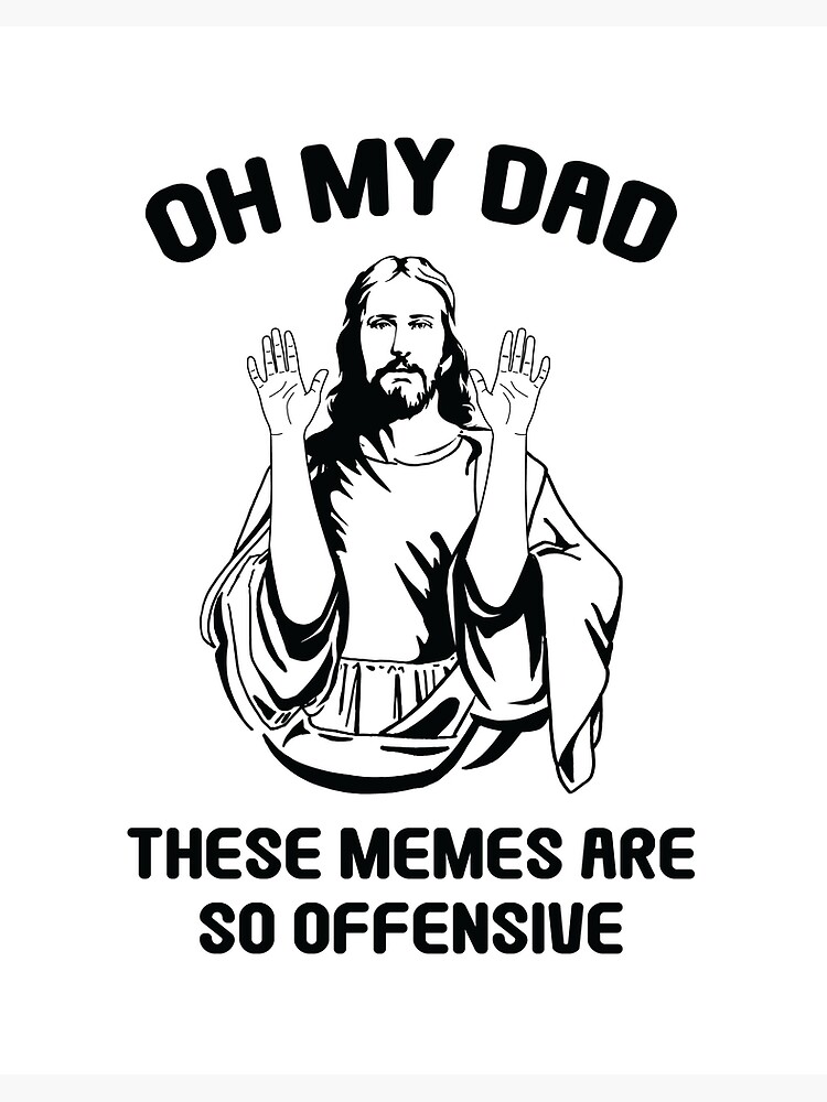 Jesus Christ Meme Oh My Dad These Memes Are So Offensive " Art Board Print  for Sale by jtrenshaw | Redbubble