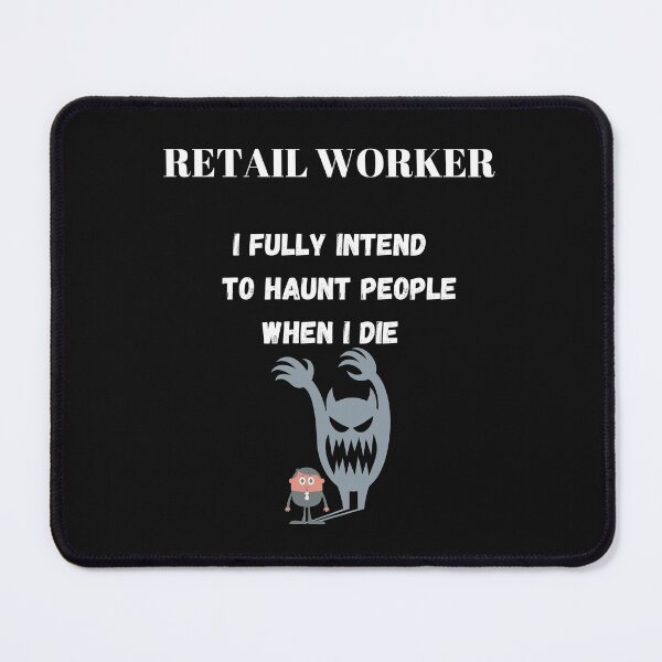 Item preview, Retail Worker, I fully intend to haunt people when i die  designed and sold by Dreamingnewfie.
