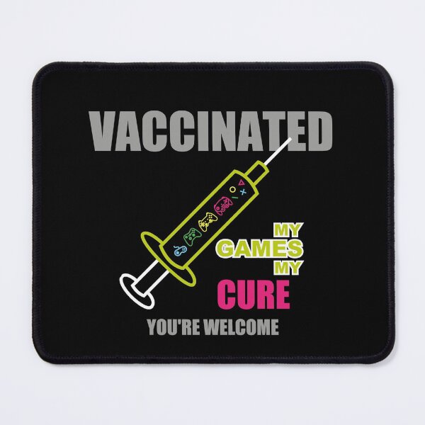 Item preview, MY GAMES MY CURE YOU'RE WELCOME VACCINATED designed and sold by Lighvision.