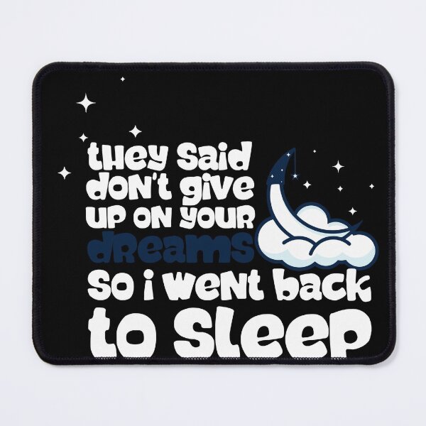 They Said Dont Give Up On Your Dreams So I Went Back To Sleep Mouse Pad