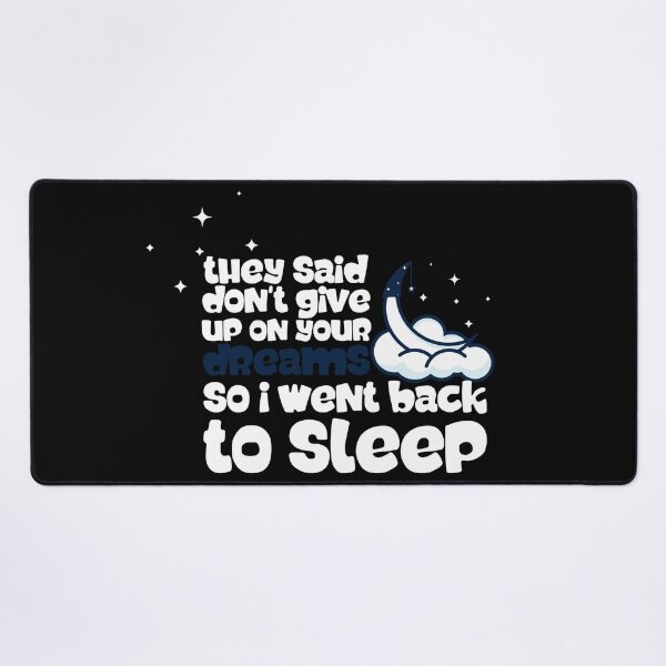 They Said Dont Give Up On Your Dreams So I Went Back To Sleep Desk Mat