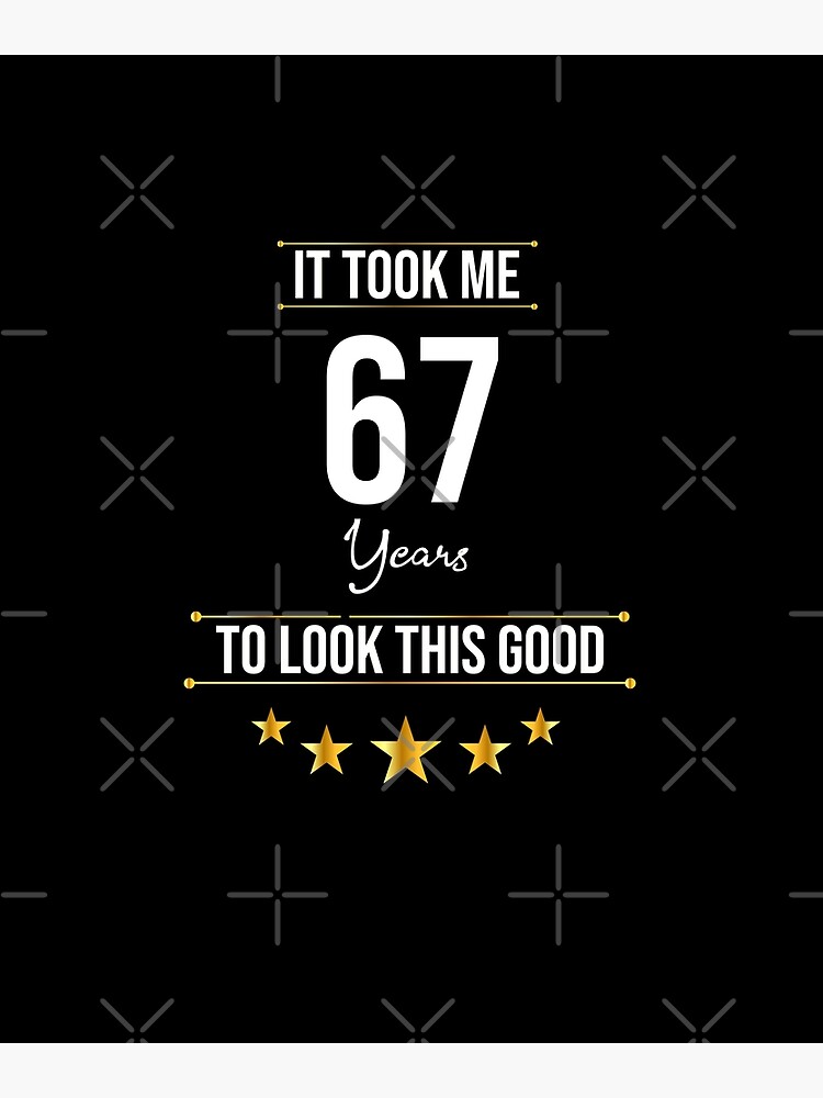 “It Took Me 67 Years To Look This Good - 67th Birthday - Funny Birthday