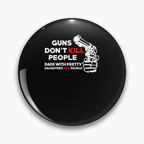Item preview, Guns Don't Kill People Dads With Pretty Daughters Kill People designed and sold by Brittney Poe.