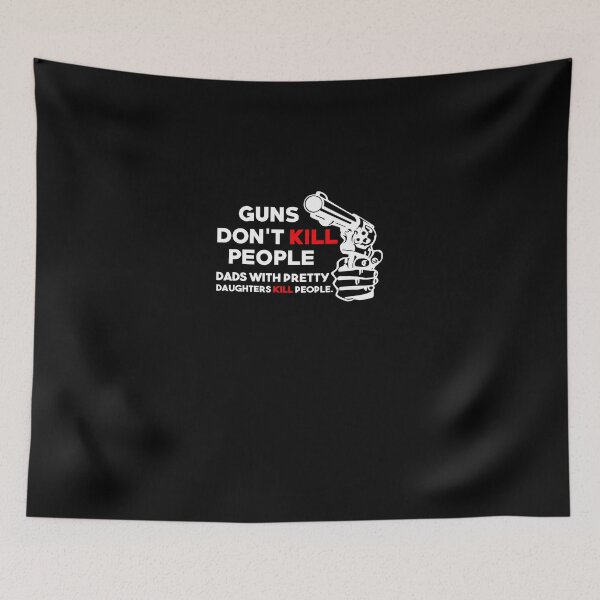 Item preview, Guns Don't Kill People Dads With Pretty Daughters Kill People designed and sold by Brittney Poe.