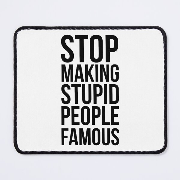 Item preview, Stop Making Stupid People Famous designed and sold by PSstudio.