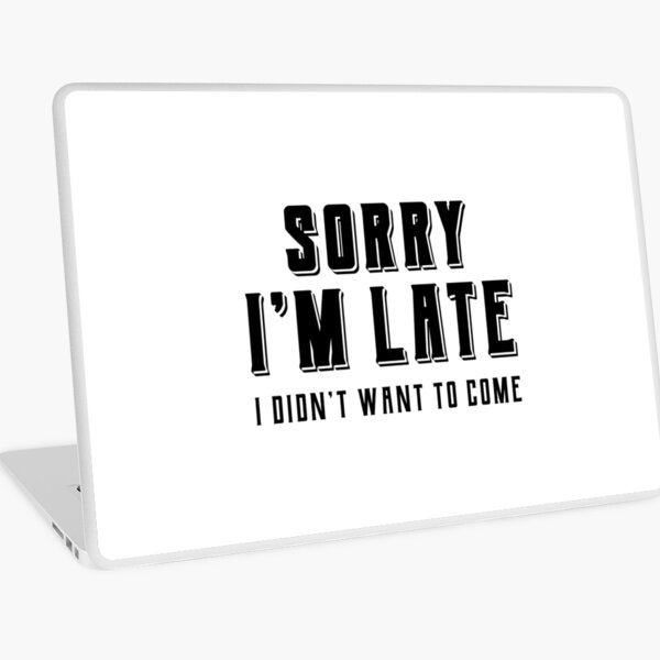 Item preview, Sorry Im Late I didnt Want To Come - Funny Quote Saying designed and sold by DiogoCalheiros.