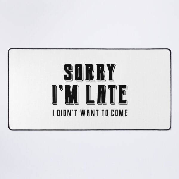 Item preview, Sorry Im Late I didnt Want To Come - Funny Quote Saying designed and sold by DiogoCalheiros.