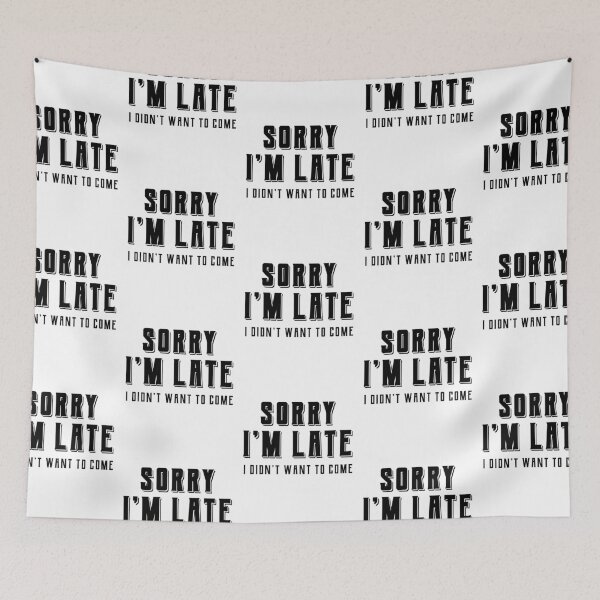 Item preview, Sorry Im Late I didnt Want To Come - Funny Quote Saying designed and sold by DiogoCalheiros.