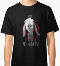 I Ain't Afraid of No Goats! Classic T-Shirt