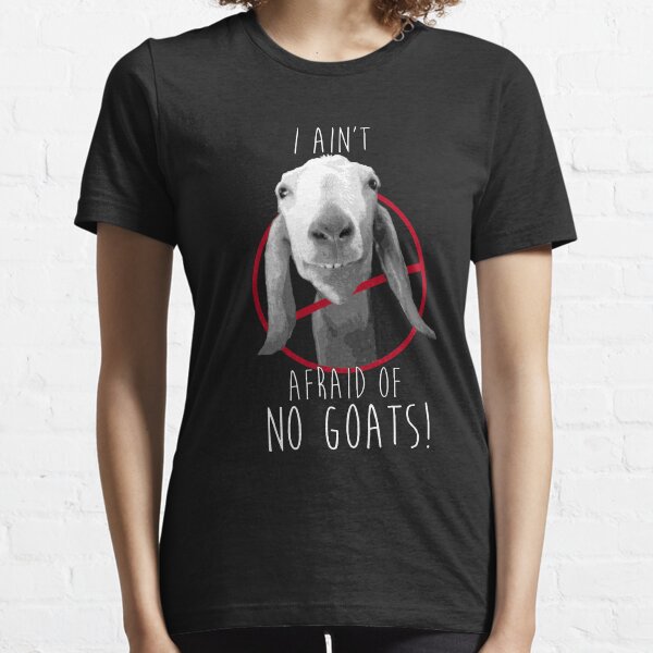 I Ain't Afraid of No Goats! Essential T-Shirt