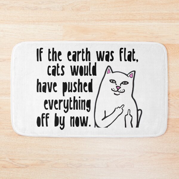 Item preview, If The Earth Was Flat, Cats Would Have Pushed Everything Off By Now designed and sold by Martini-Four.