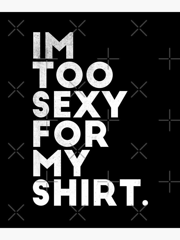 Im Too Sexy For My Shirt Right Said Fred Way Too Sexy Poster By