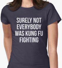 Surely Not Everybody Was Kung Fu Fighting Women's Fitted T-Shirt