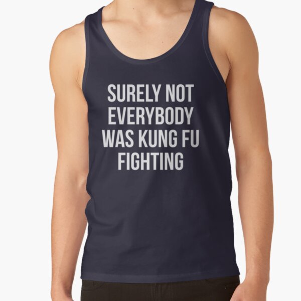 Surely Not Everybody Was Kung Fu Fighting Tank Top