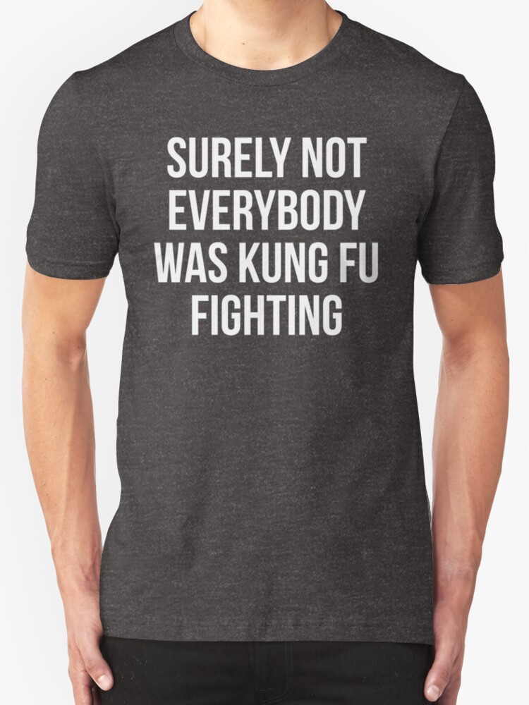 Surely Not Everybody Was Kung Fu Fighting T Shirts And Hoodies By Kjanedesigns Redbubble