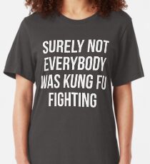 Surely Not Everybody Was Kung Fu Fighting Slim Fit T-Shirt