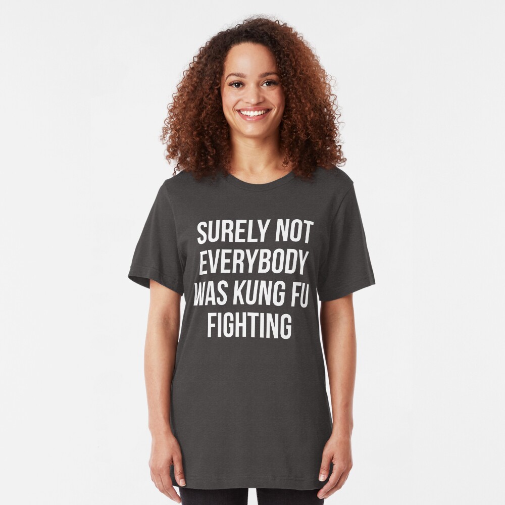 Surely Not Everybody Was Kung Fu Fighting Slim Fit T-Shirt