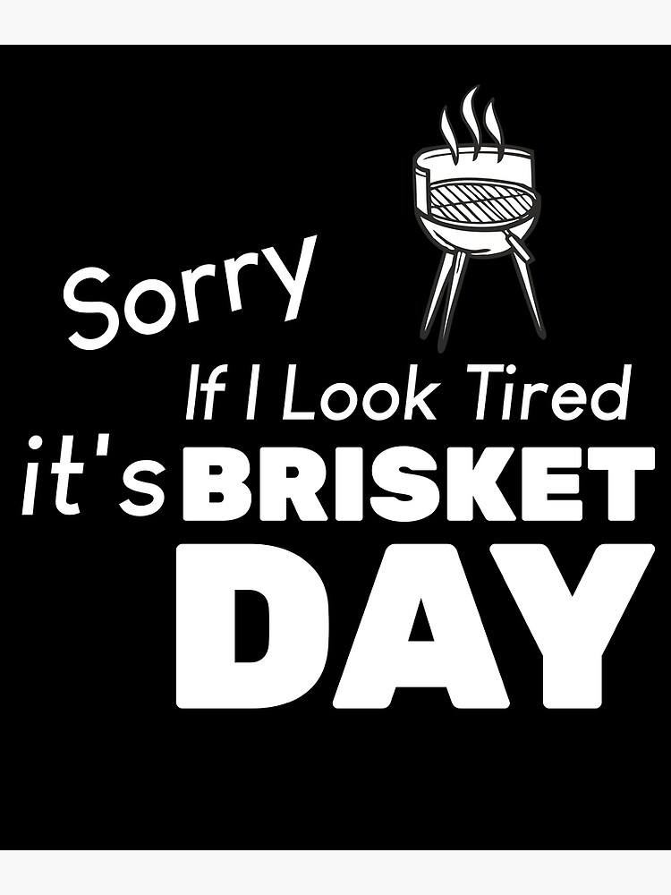 "Sorry If I Look Tired It's Brisket Day Funny BBQ Smoking Meat