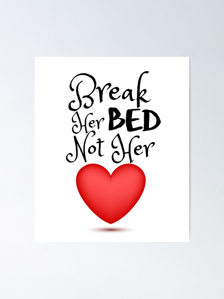 Break Her Bed Not Her Heart Poster For Sale By Appareltime Redbubble