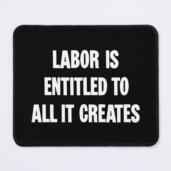 Item preview, Labor Is Entitled To All It Creates designed and sold by Good-Looking Corpse.