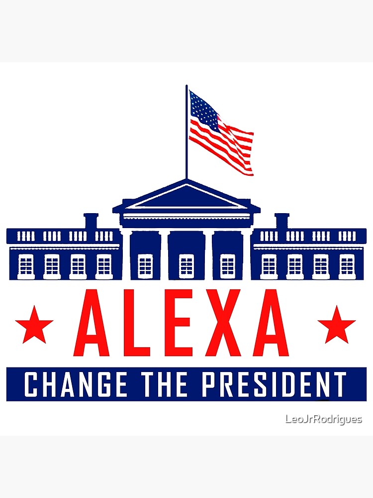 "Alexa Change The President" Poster by LeoJrRodrigues Redbubble