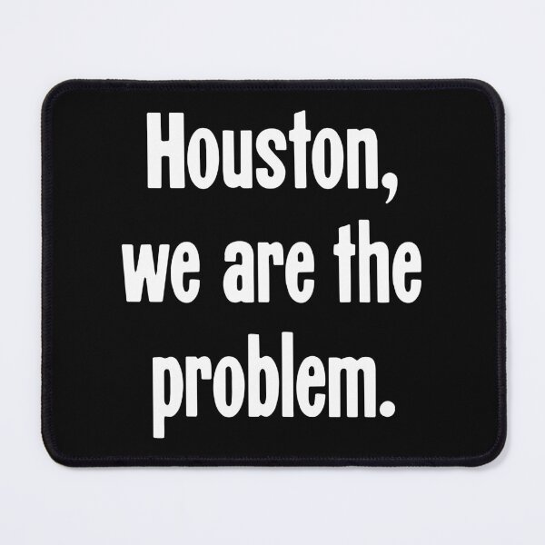 Item preview, Houston, We Are the Problem designed and sold by Good-Looking Corpse.