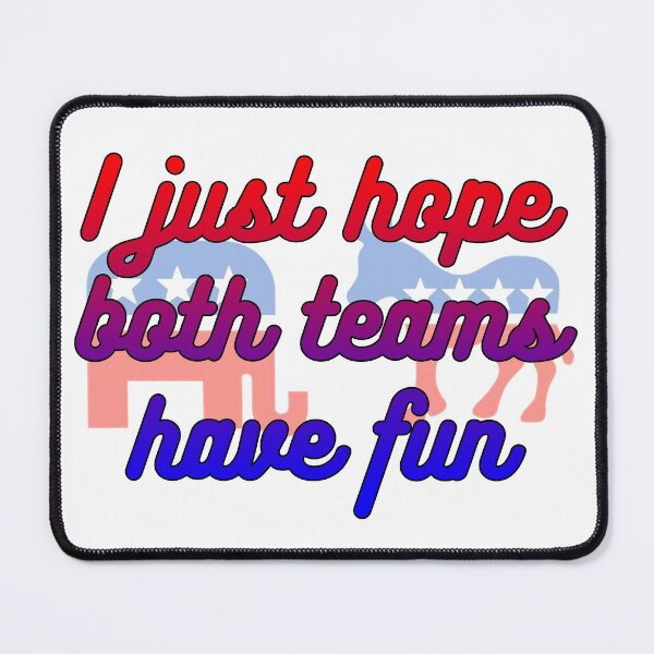 Item preview, I just hope both teams have fun, political humor, funny designed and sold by HazardPaay.