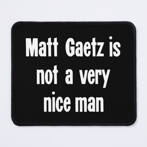 Item preview, Matt Gaetz Is Not A Very Nice Man designed and sold by Good-Looking Corpse.