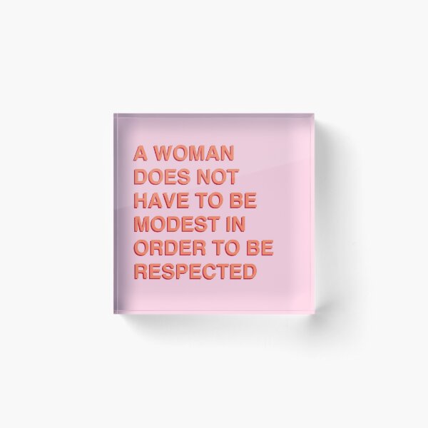 A Woman Does Not Have To Be Modest In Order To Be Respected Acrylic Block
