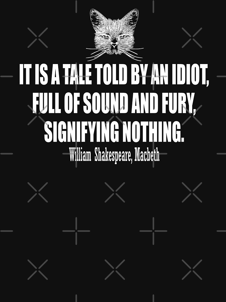 It Is A Tale Told By An Idiot Full Of Sound And Fury Signifying Nothing William Shakespeare