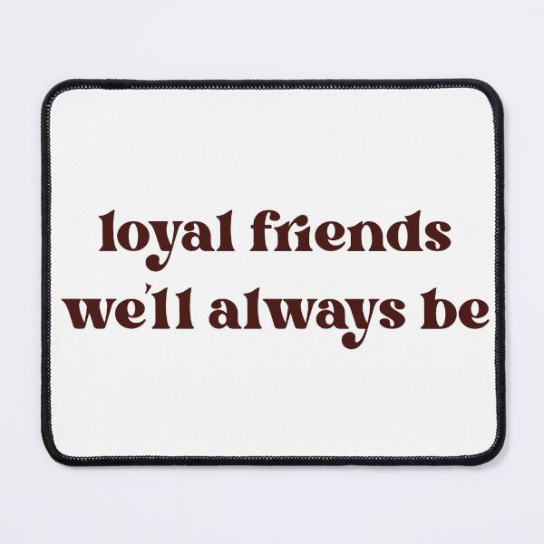 Item preview, Loyal Friends We’ll Always Be  designed and sold by bethanycrane.