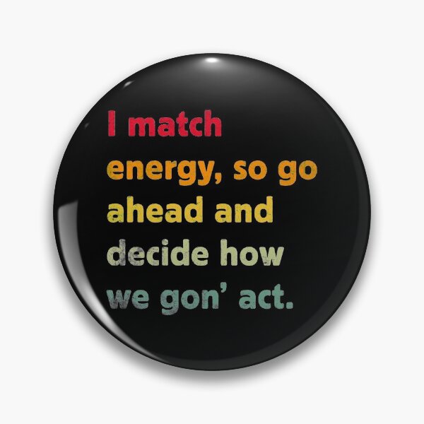 Item preview, I Match Energy So Go Ahead And Decide How We Gon' Act designed and sold by RosannaArt.
