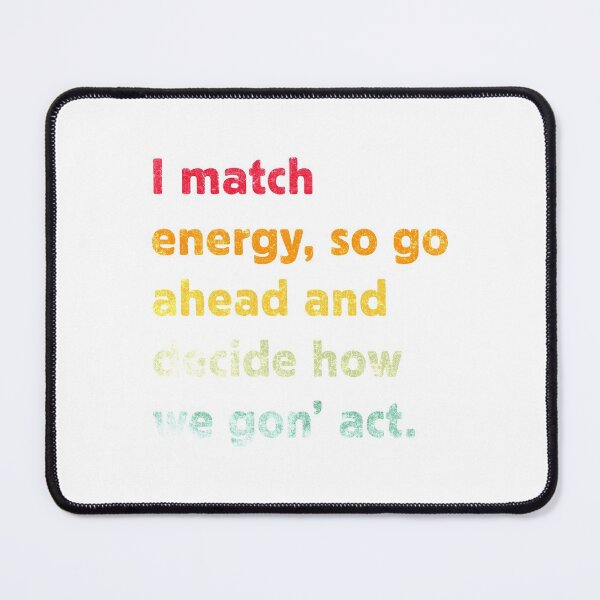 Item preview, I Match Energy So Go Ahead And Decide How We Gon' Act designed and sold by RosannaArt.