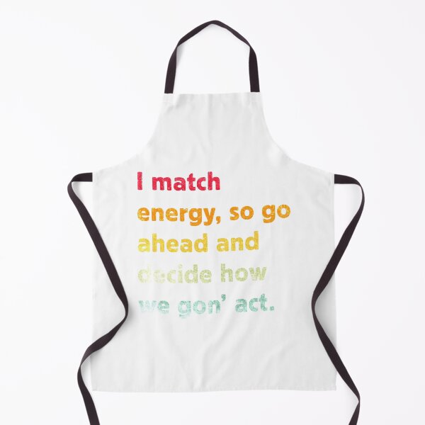 Item preview, I Match Energy So Go Ahead And Decide How We Gon' Act designed and sold by RosannaArt.