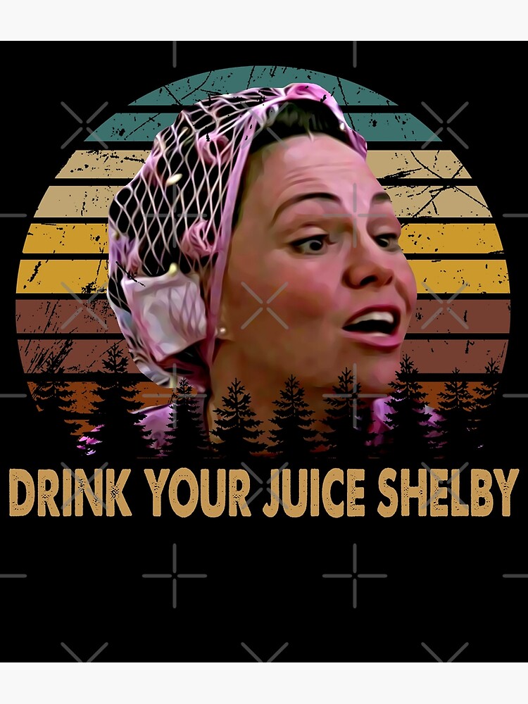 "Drink Your Juice Shelby Vintage Steel Design Arts Magnolias Film