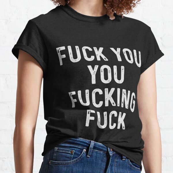 Fuck You You Fucking Fuck T-Shirts for Sale | Redbubble