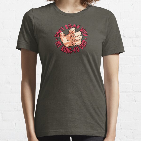 DON'T &%*# WITH MY KUNG-FU GRIP Essential T-Shirt