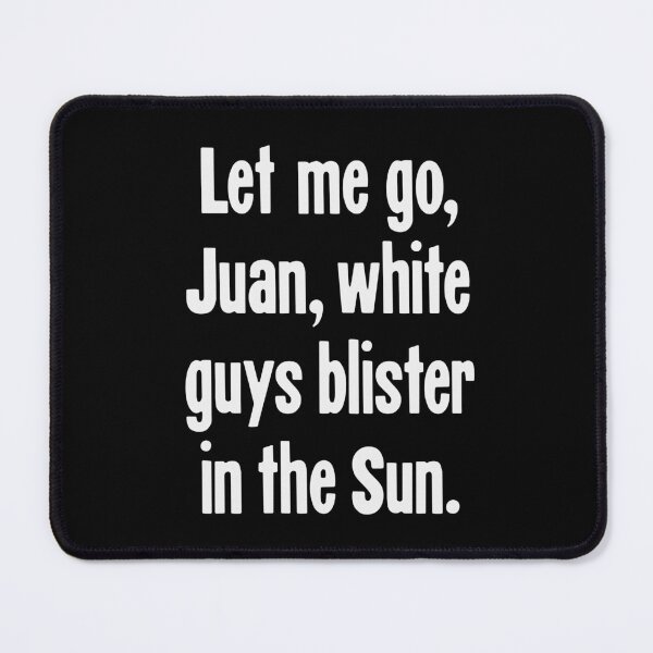Item preview, Let Me Go Juan, White Guys Blister In the Sun designed and sold by Good-Looking Corpse.