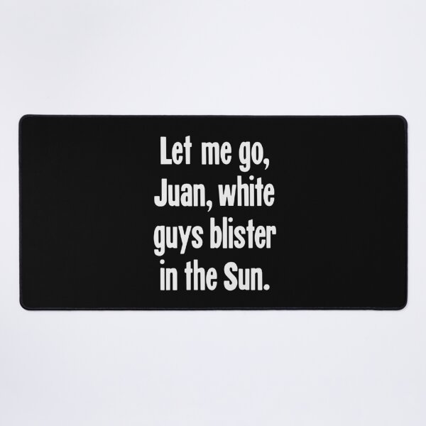 Item preview, Let Me Go Juan, White Guys Blister In the Sun designed and sold by Good-Looking Corpse.