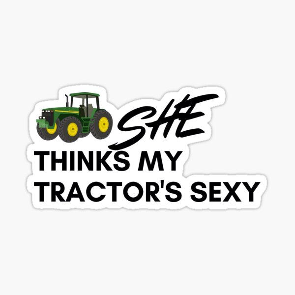 She Thinks My Tractors Sexy Design Funny Farmer Quotes Design Cool Farmer Design Sticker 