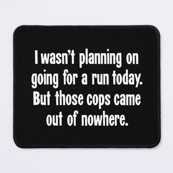 Item preview, I Wasn't Planning On Going For a Run Today, But Those Cops Came Out of Nowhere designed and sold by Good-Looking Corpse.