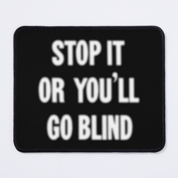 Item preview, Stop It or You'll Go Blind designed and sold by Good-Looking Corpse.