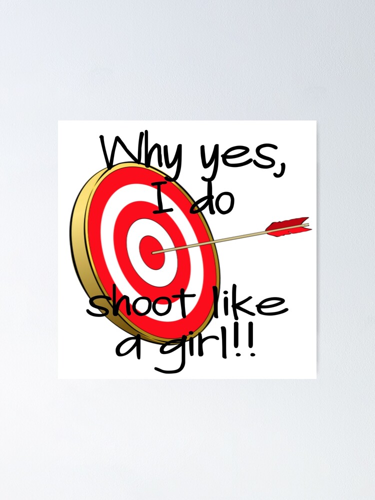 "YES, I DO SHOOT LIKE A GIRL" Poster for Sale by CalliopeSt Redbubble