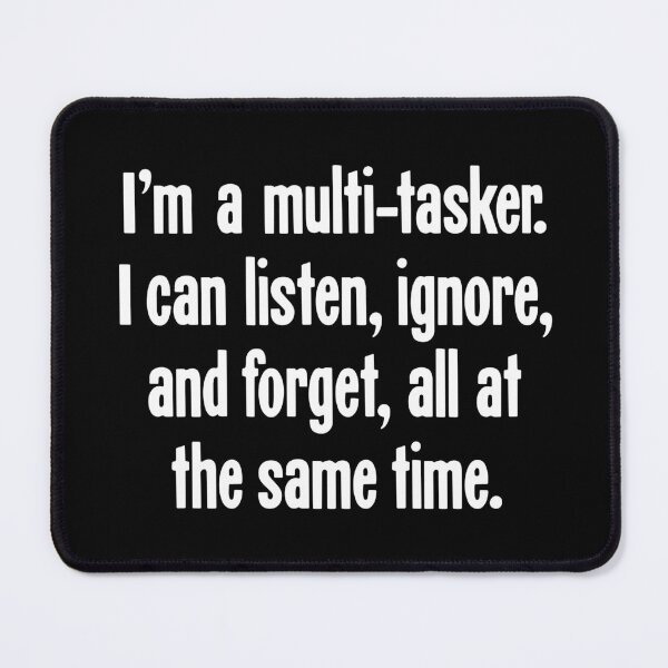 Item preview, I'm A Multi-Tasker. I Can Listen, Ignore and Forget, All At the Same Time. designed and sold by Good-Looking Corpse.