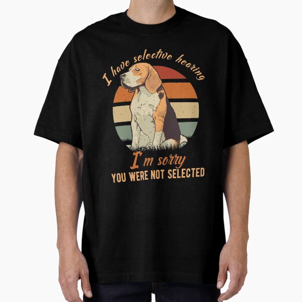Item preview, Cute Beagle Dog Lover Funny Saying, I Have Selective Hearing I'm sorry you were not selected designed and sold by Ransyn Art.