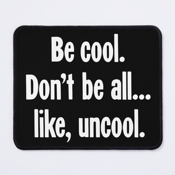 Item preview, Be Cool. Don't Be All...Like, Uncool. designed and sold by Good-Looking Corpse.
